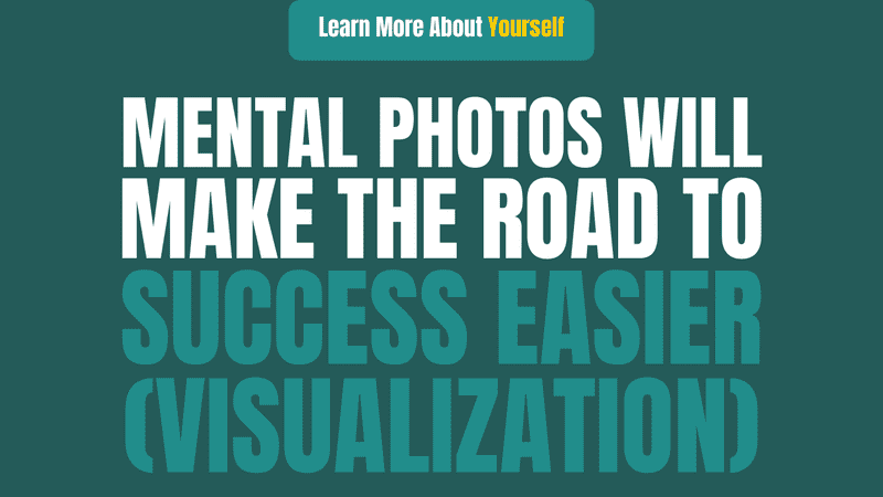 Mental Photos Will Make The Road To Success Easier (visualization)