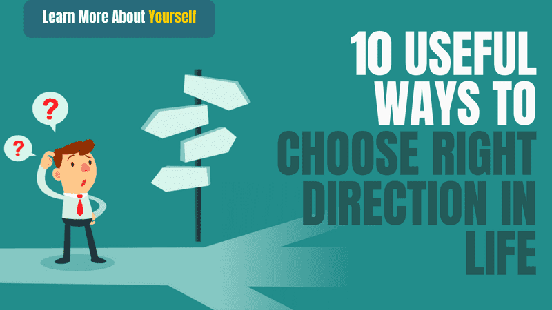10 Useful Ways To Choose Right Direction In Life